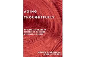 Aging Thoughtfully: Conversations about Retirement, Romance, Wrinkles, and Regrets