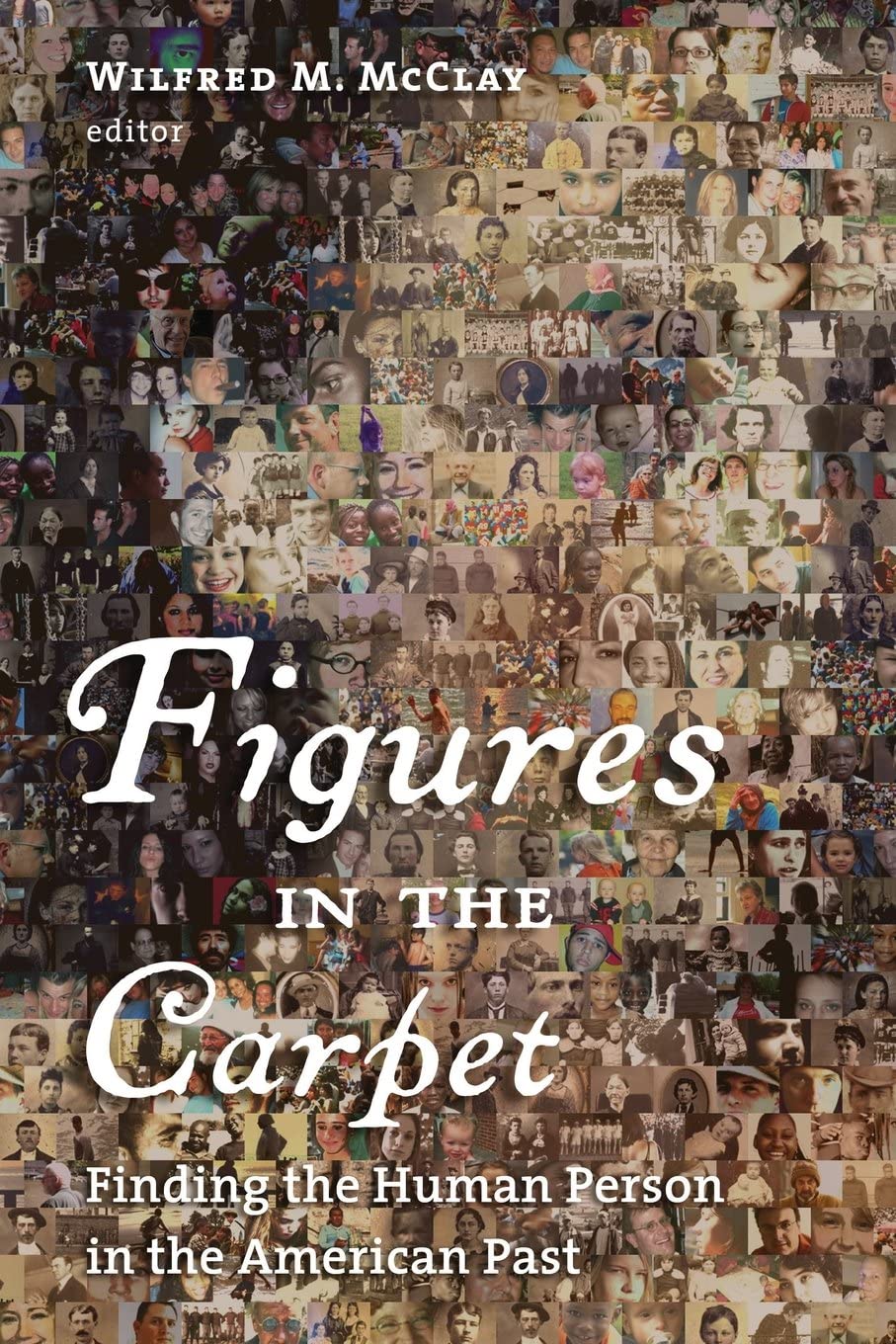 Figures in the Carpet: Finding the Human Person in the American Past:  McClay, Wilfred M.: 9780802863119: Amazon.com: Books