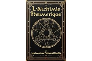 L'Alchimie Hermétique: Les Secrets de l'Univers Dévoilées: Vers une Transformation Intérieure et Mondiale (French Edition)