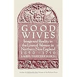 Good Wives: Image and Reality in the Lives of Women in Northern New England, 1650-1750