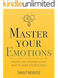 Master Your Emotions: A Practical Guide to Overcome Negativity and Better Manage Your Feelings