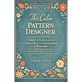 The Calm Pattern Designer: A Beginner-to-Professional Guide to Creating, Selling, and Licensing Patterns in Procreate &mdash; Without Knowing How to Draw (The Creative Studio Series)