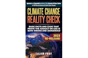 Climate Change Reality Check: Basic Facts and Logic That Prove the Assault on CO2 is Both Wrong and Dangerous