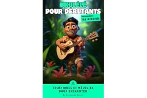Ukulélé pour les débutants: Le guide ultime pour apprendre et maîtriser l'ukulélé (French Edition)