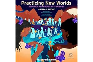 Practicing New Worlds: Abolition and Emergent Strategies