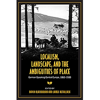Localism, Landscape, and the Ambiguities of Place: German-Speaking Central Europe, 1860-1930 (German and European… book cover Localism, Landscape, and the Ambiguities of Place: German-Speaking Central Europe, 1860-1930 (German and European… book cover