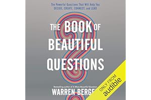 The Book of Beautiful Questions: The Powerful Questions That Will Help You Decide, Create, Connect, and Lead