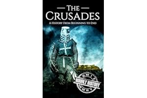 The Crusades: A History From Beginning to End (Medieval History)