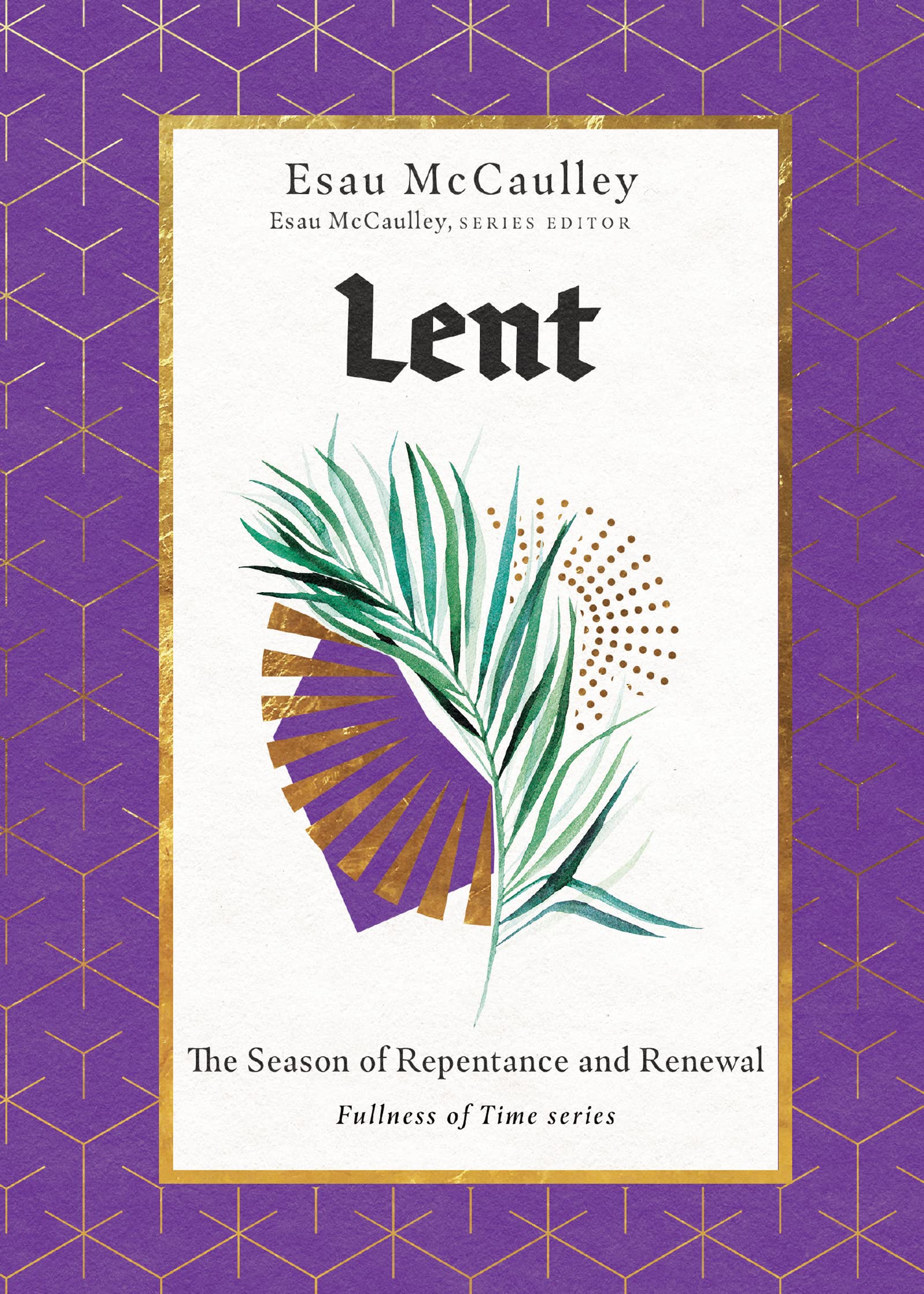 Lent: The Season of Repentance and Renewal (Fullness of Time) Lent: The Season of Repentance and Renewal (Fullness of Time) Hardcover