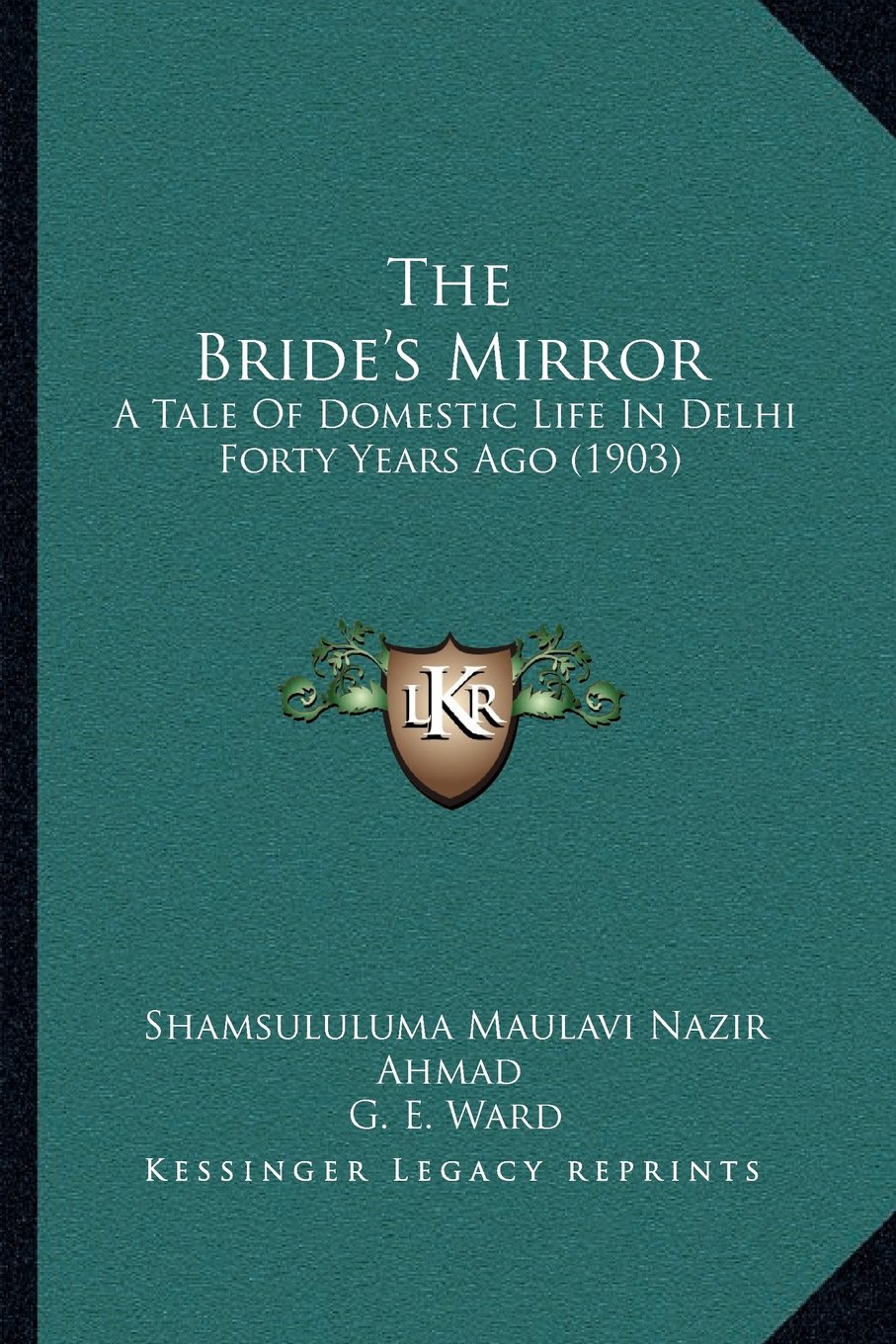 The Bride S Mirror A Tale Of Domestic Life In Delhi Forty Years Ago 1903 Ahmad Shamsululuma Maulavi Nazir Ward G E 9781164012351 Amazon Com Books