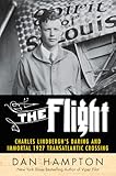 The Flight: Charles Lindbergh's Daring and Immortal 1927 Transatlantic Crossing