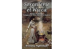 Sorcellerie et Wicca pour les Débutants: Guide de la Wicca: Pratique Magique, Histoire, Traditions, Célébrations, Divination,
