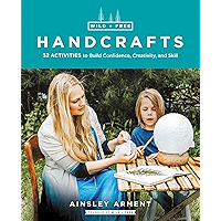 Wild and Free Handcrafts: 32 Activities to Build Confidence, Creativity, and Skill book cover Wild and Free Handcrafts: 32 Activities to Build Confidence, Creativity, and Skill book cover