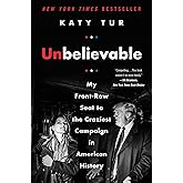 Unbelievable: My Front-Row Seat to the Craziest Campaign in American History