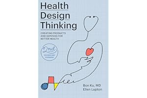 Health Design Thinking, second edition: Creating Products and Services for Better Health