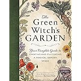 The Green Witch's Garden: Your Complete Guide to Creating and Cultivating a Magical Garden Space (Green Witch Witchcraft Series)
