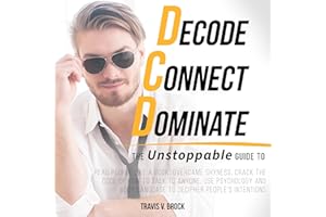 Decode Connect Dominate: The Unstoppable Guide to Read People Like a Book, Overcame Shyness, Crack the Code of How To Talk To