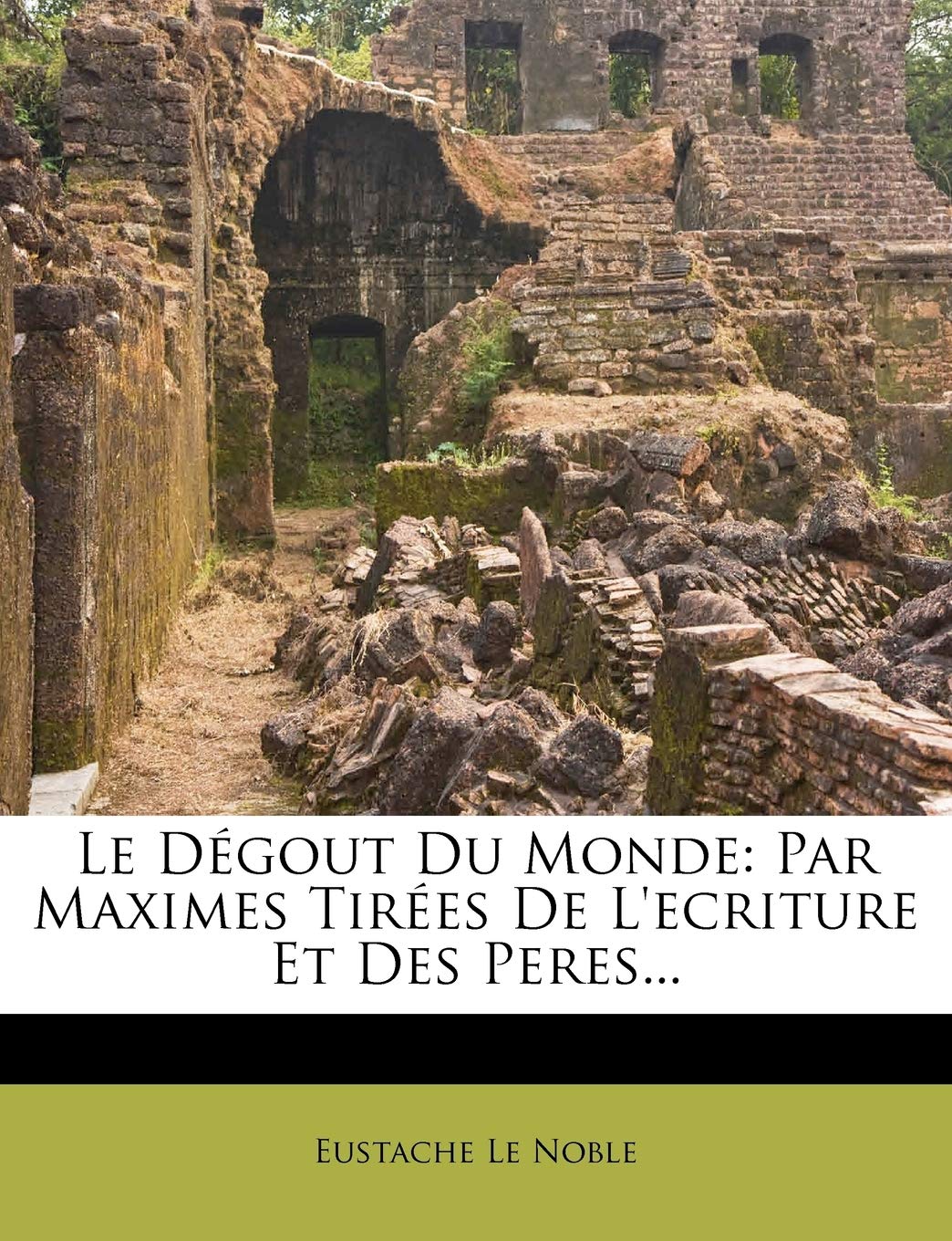 Le Degout Du Monde Par Maximes Tirees De L Ecriture Et Des Peres French Edition Noble Eustache Le Amazon Com Books Le Degout Du Monde Par Maximes Tirees De L Ecriture Et Des Peres French Edition Noble Eustache Le Amazon Com Books