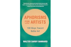 Aphorisms for Artists: 100 Ways Toward Better Art