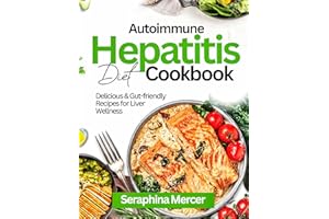 AUTOIMMUNE HEPATITIS DIET COOKBOOK: DELICIOUS & GUT-FRIENDLY RECIPES FOR LIVER WELLNESS