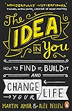 The Idea in You: How to Find It, Build It, and Change Your Life