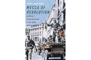 Mecca of Revolution: Algeria, Decolonization, and the Third World Order