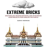 Extreme Bricks: Spectacular, Record-Breaking, and Astounding LEGO Projects from around the World