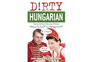 Dirty Hungarian: Everyday Slang from "What's Up?" to "F*%# Off!" (Dirty Everyday Slang)