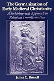 The Germanization of Early Medieval Christianity: A Sociohistorical Approach to Religious Transformation