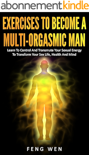 Download Multi-Orgasmic Man: Exercises To Become a Multi-Orgasmic Man: Learn To Control And Transmute Your Sexual Energy To Transform Your Sex Life, Health And Mind (English Edition) PDF