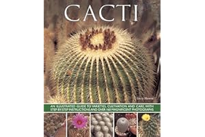 Cacti: An Illustrated Guide To Varieties, Cultivation And Care, With Step-By-Step Instructions And Over 160 Magnificent Photo