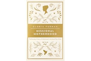Missional Motherhood: The Everyday Ministry of Motherhood in the Grand Plan of God (The Gospel Coalition)