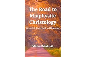 The Road to Miaphysite Christology: Oriental Orthodox Faith and Divergence