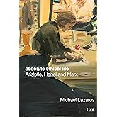 Absolute Ethical Life: Aristotle, Hegel and Marx (Currencies: New Thinking for Financial Times)