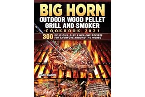 BIG HORN OUTDOOR Wood Pellet Grill & Smoker Cookbook 2021: 300 Delicious, Easy & Healthy Recipes for Everyone Around the World