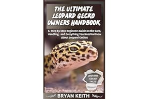 The Ultimate Leopard Gecko Owners Handbook: A Step-by-Step Beginners Guide on the Care, Handling, and Everything You Need to 