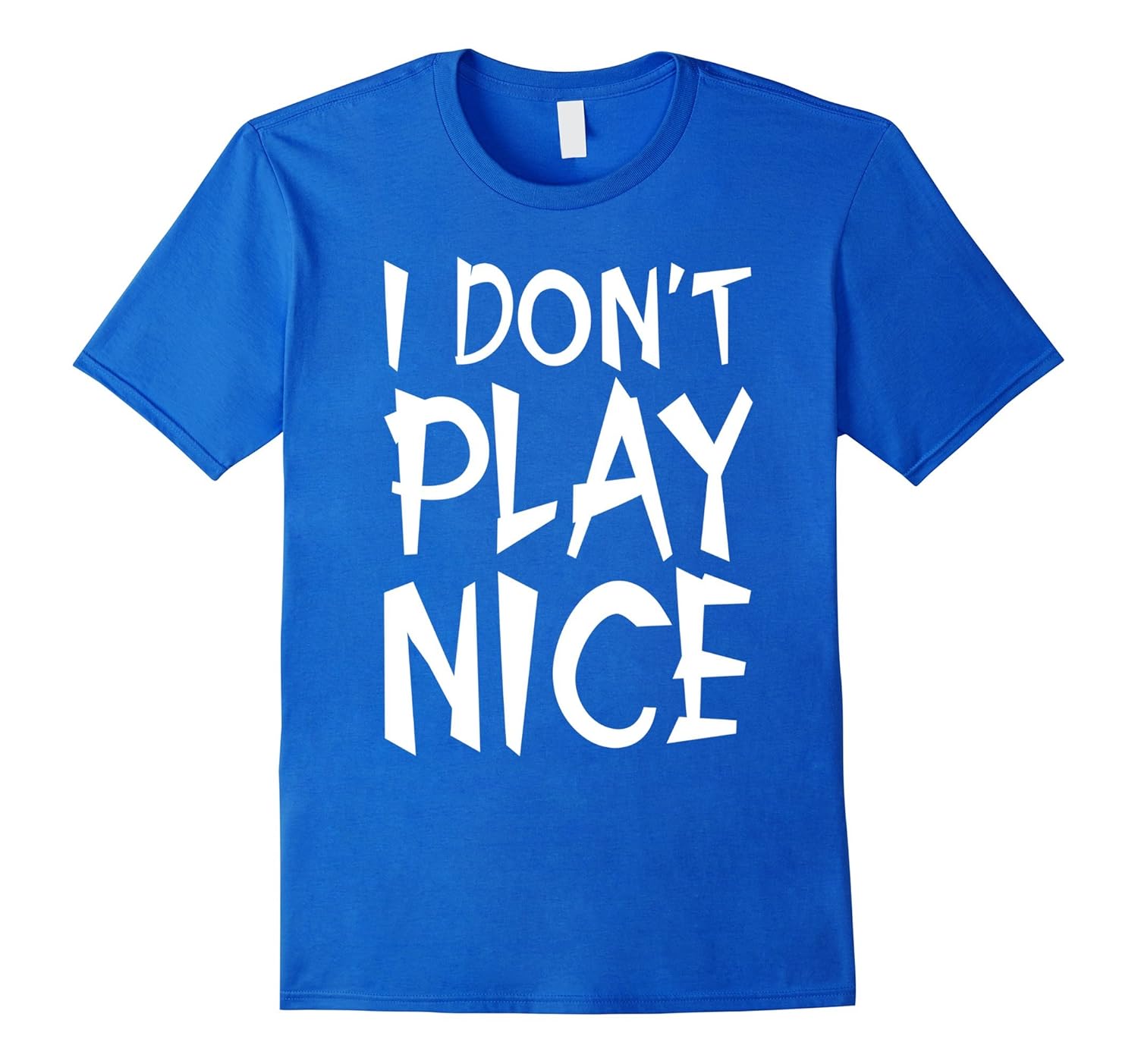 I Don't Play Nice Mean Serious Sassy Funny T-Shirts-anz