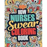 How Nurses Swear Coloring Book: A Funny, Irreverent, Clean Swear Word Nurse Coloring Book Gift Idea (Nurse Coloring Books)