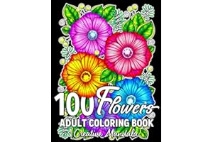 100 Flowers: An Adult Coloring Book with Relaxing Flowers, Bouquets, Floral Patterns, Wildflowers, Nature and much more!