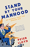 Stand By Your Manhood: An Essential Guide for Modern Men