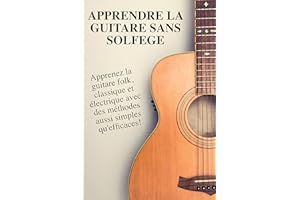 Apprendre la guitare sans solfège: La méthode simple et progressive pour débutants (classique, acoustique et électrique) (Fre