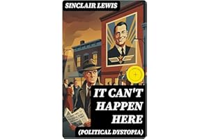 IT CAN'T HAPPEN HERE (Political Dystopia): Enriched edition. Foreseeing America's Grim and Totalitarian Presidential Future