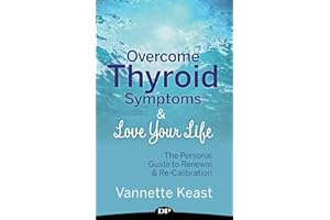 Overcome Thyroid Symptoms & Love Your Life: The Personal Guide to Renewal & Re-Calibration