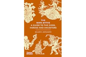 The Maya Myths: A Guide to the Gods, Heroes and Ancestors