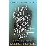 I Have Been Buried Under Years of Dust: A Memoir of Autism and Hope