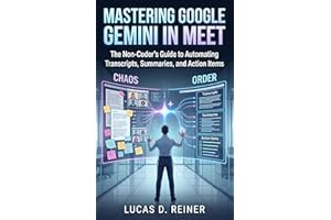 Mastering Google Gemini in Meet: The Non-Coder's Guide to Automating Transcripts, Summaries, and Action Items (Google Gemini 