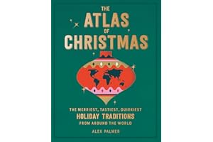 The Atlas of Christmas: The Merriest, Tastiest, Quirkiest Holiday Traditions from Around the World