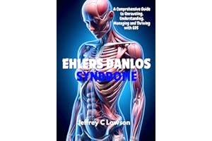 Ehlers-Danlos Syndrome : A Comprehensive Guide to Unraveling, Understanding, Managing and Thriving with EDS
