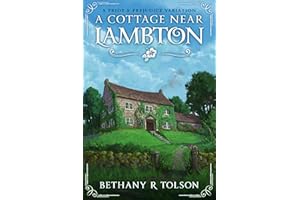 A Cottage Near Lambton: A Pride & Prejudice Variation (Period-Authentic Dramas)