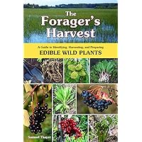 The Forager's Harvest: A Guide to Identifying, Harvesting, and Preparing Edible Wild Plants
